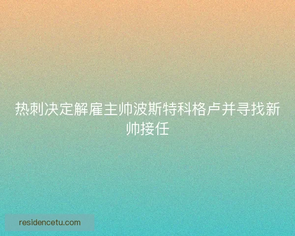 热刺决定解雇主帅波斯特科格卢并寻找新帅接任
